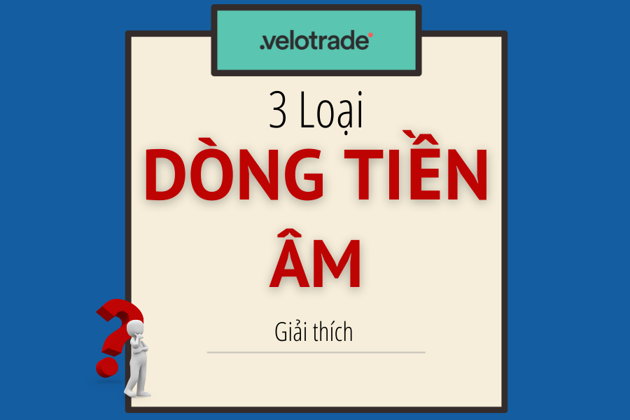 Ba loại dòng tiền âm. Tại sao dòng tiền âm không phải lúc nào cũng xấu?